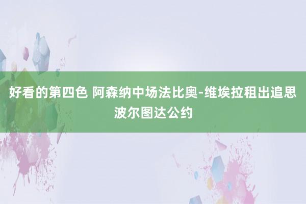 好看的第四色 阿森纳中场法比奥-维埃拉租出追思波尔图达公约